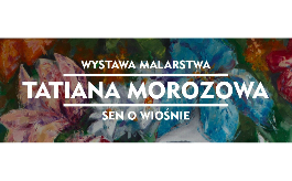 „Sen o wiośnie” – wernisaż wystawy malarstwa Tatiany Morozowej