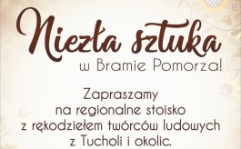 „Niezła Sztuka w Bramie Pomorza”, czyli regionalne stoisko z rękodziełem artystów z Tucholi i okolic